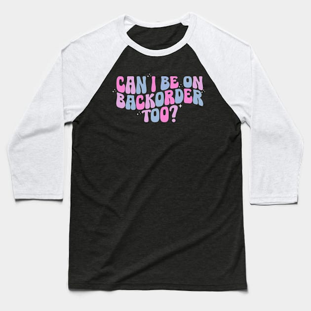 Can I Be On Backorder Too?, Medical worker shirt, Teacher OT PT Baseball T-Shirt by ILOVEY2K